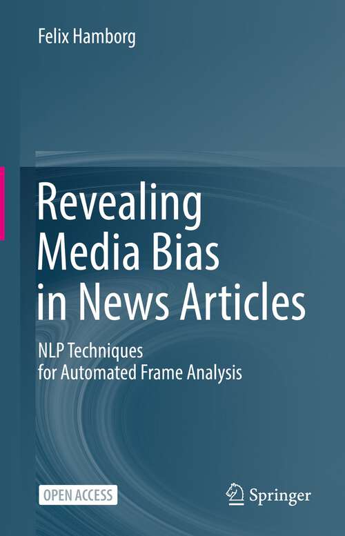 Book cover of Revealing Media Bias in News Articles: NLP Techniques for Automated Frame Analysis (1st ed. 2023)