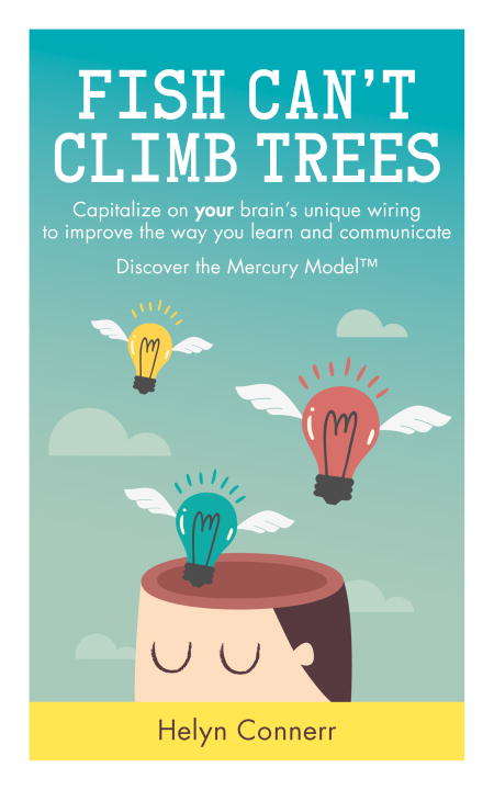 Book cover of Fish Can't Climb Trees: Capitalize on your brain's unique wiring to improve the way you learn and communicate. Discover the Mercury Model(TM)