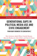 Generational Gaps in Political Media Use and Civic Engagement: From Baby Boomers to Generation Z (Routledge Studies in Media, Communication, and Politics)