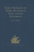 Early Voyages to Terra Australis, now called Australia: A Collection of Documents, and Extracts from early Manuscript Maps, illustrative of the History of Discovery on the Coasts of that vast Island, from the Beginning of the Sixteenth Century to the Time of Captain Cook (Hakluyt Society, First Series)