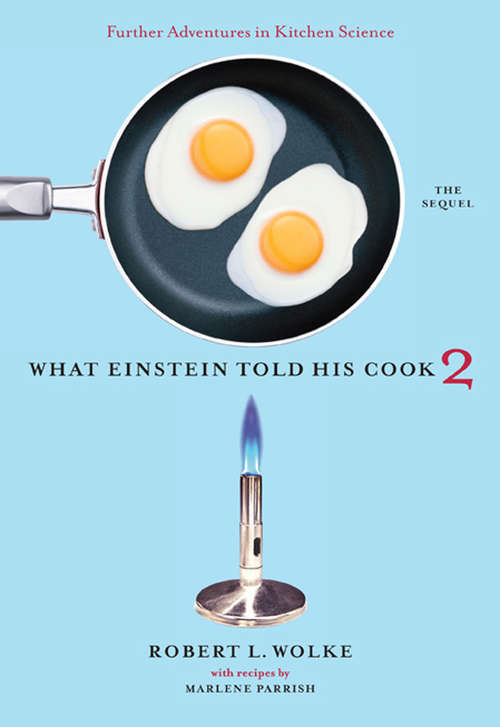 Book cover of What Einstein Told His Cook 2: The Sequel: Further Adventures in Kitchen Science