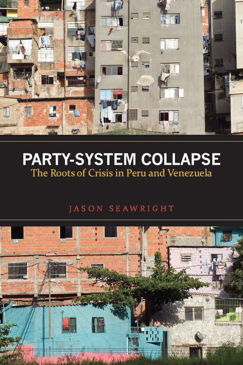 Book cover of Party-System Collapse: The Roots of Crisis in Peru and Venezuela