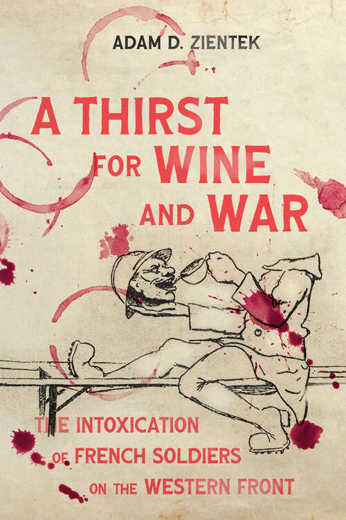 Book cover of A Thirst for Wine and War: The Intoxication of French Soldiers on the Western Front (Intoxicating Histories)