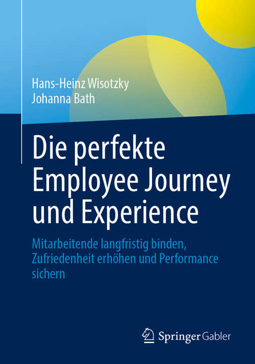 Book cover of Die perfekte Employee Journey und Experience: Mitarbeitende langfristig binden, Zufriedenheit erhöhen und Performance sichern