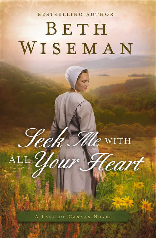 Book cover of Seek Me with All Your Heart: Seek Me With All Your Heart, The Wonder Of Your Love, His Love Endures Forever (The Land of Canaan Novels #1)