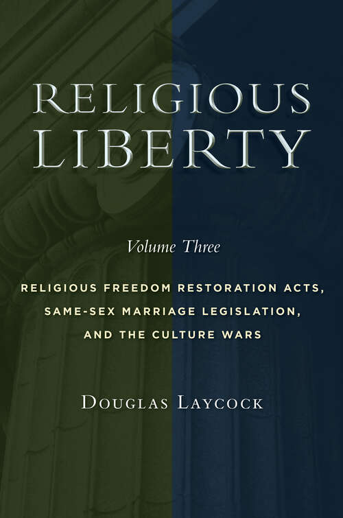 Book cover of Religious Liberty, Volume 3: Religious Freedom Restoration Acts, Same-Sex Marriage Legislation, and the Culture Wars (Emory University Studies in Law and Religion)