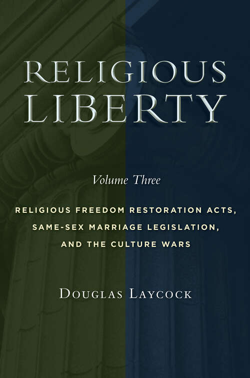 Book cover of Religious Liberty, Volume 3: Religious Freedom Restoration Acts, Same-Sex Marriage Legislation, and the Culture Wars (Emory University Studies in Law and Religion)