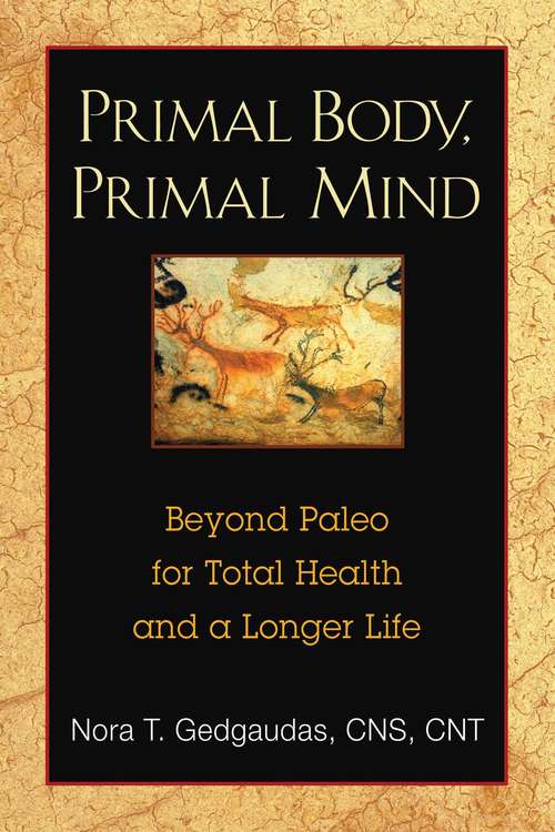 Primal Body, Primal Mind: Beyond the Paleo Diet for Total Health and a Longer Life