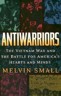 Book cover of Antiwarriors: The Vietnam War and the Battle for America's Hearts and Minds