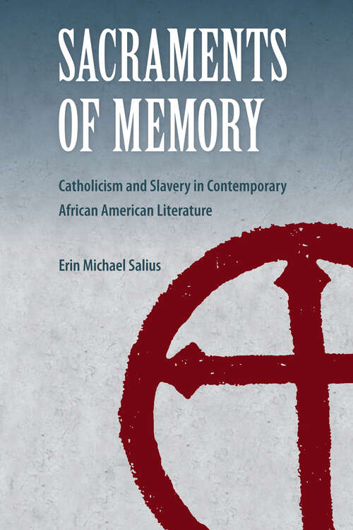 Book cover of Sacraments of Memory: Catholicism and Slavery in Contemporary African American Literature