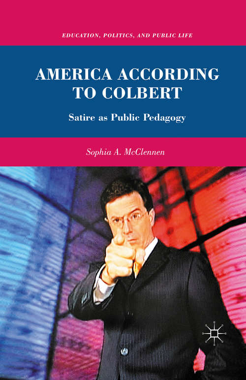 Colbert’s America: Satire as Public Pedagogy (Education, Politics and Public Life)