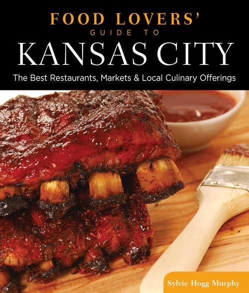 Book cover of Food Lovers' Guide to® Kansas City: The Best Restaurants, Markets & Local Culinary Offerings (1st Edition) (Food Lovers' Series)