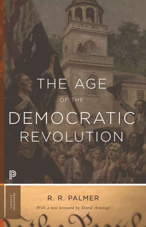 Book cover of The Age of the Democratic Revolution: A Political History of Europe and America, 1760-1800 - Updated Edition (Princeton Classics #7)