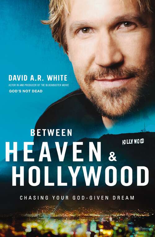 Between Heaven and   Hollywood: Chasing Your God-Given Dream