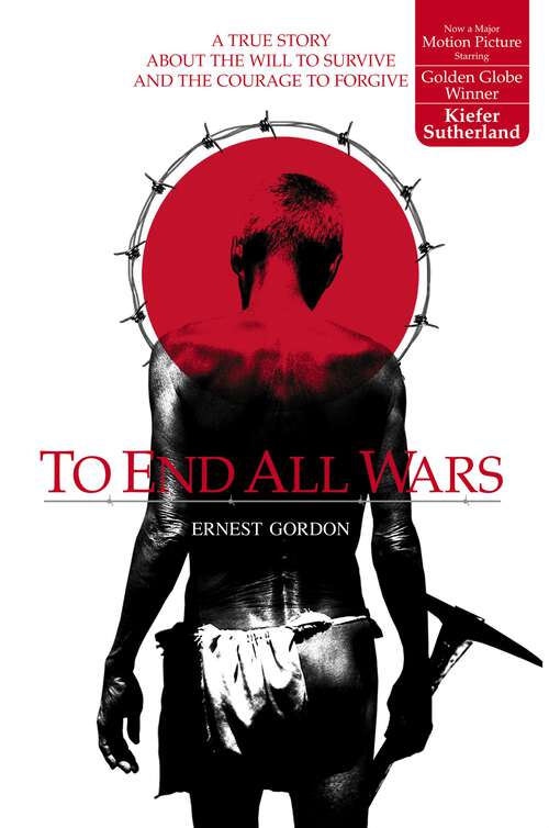 Book cover of To End All Wars: A True Story about the Will to Survive and the Courage to Forgive
