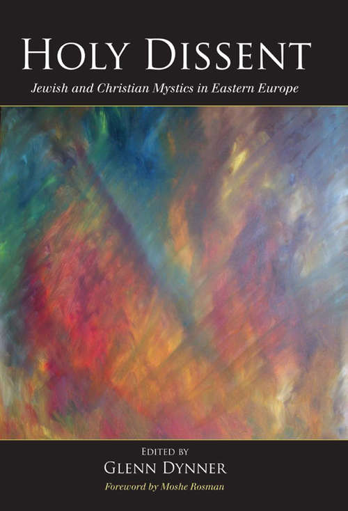 Holy Dissent: Jewish and Christian Mystics in Eastern Europe