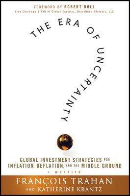 Book cover of The Era of Uncertainty: Global Investment Strategies for Inflation, Deflation, and the Middle Ground