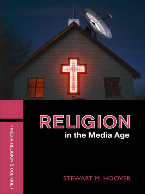Book cover of Religion in the Media Age: Explorations In Media, Religion, And Culture (10) (Media, Religion and Culture)