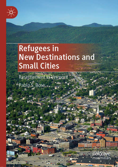 Book cover of Refugees in New Destinations and Small Cities: Resettlement in Vermont (1st ed. 2020)