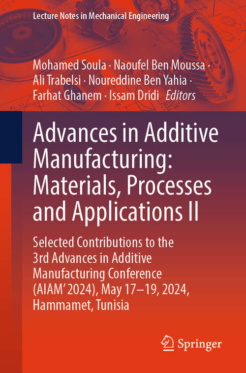 Book cover of Advances in Additive Manufacturing: Selected Contributions to the 3rd Advances in Additive Manufacturing Conference (AIAM' 2024), May 17-19, 2024, Hammamet, Tunisia (Lecture Notes in Mechanical Engineering)