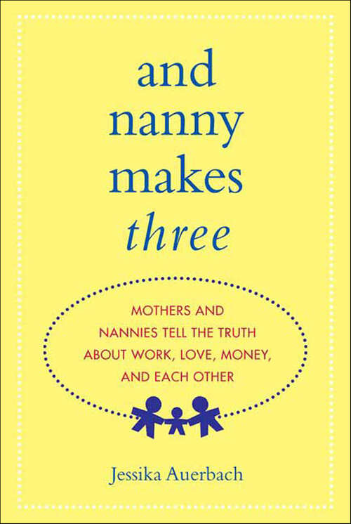 Book cover of And Nanny Makes Three: Mothers and Nannies Tell the Truth About Work, Love, Money, and Each Other