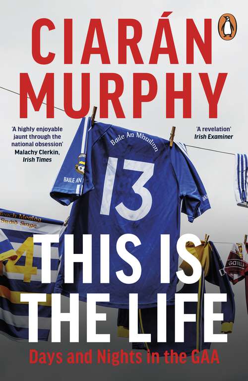 Book cover of This is the Life: Days and Nights in the GAA