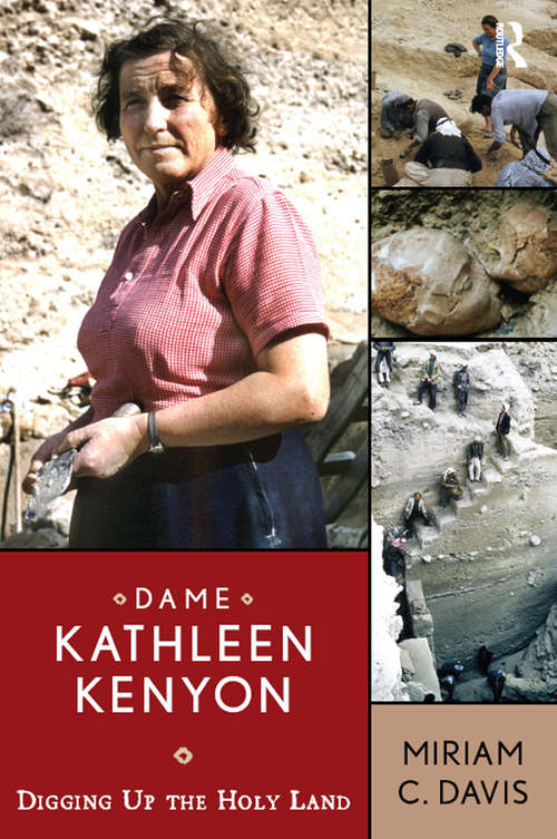 Dame Kathleen Kenyon: Digging Up the Holy Land (UCL Institute of Archaeology Publications)