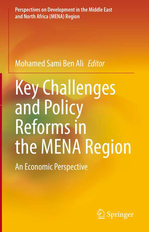 Key Challenges and Policy Reforms in the MENA Region: An Economic Perspective (Perspectives on Development in the Middle East and North Africa (MENA) Region)
