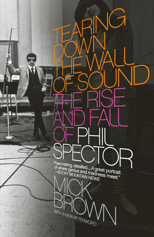 Book cover of Tearing Down the Wall of Sound: The Rise and Fall of Phil Spector