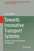 Towards Innovative Transport Systems: Evolution and Ground-Breaking Developments (Lecture Notes in Intelligent Transportation and Infrastructure)