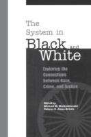 The System In Black And White: Exploring The Connections Between Race, Crime, And Justice