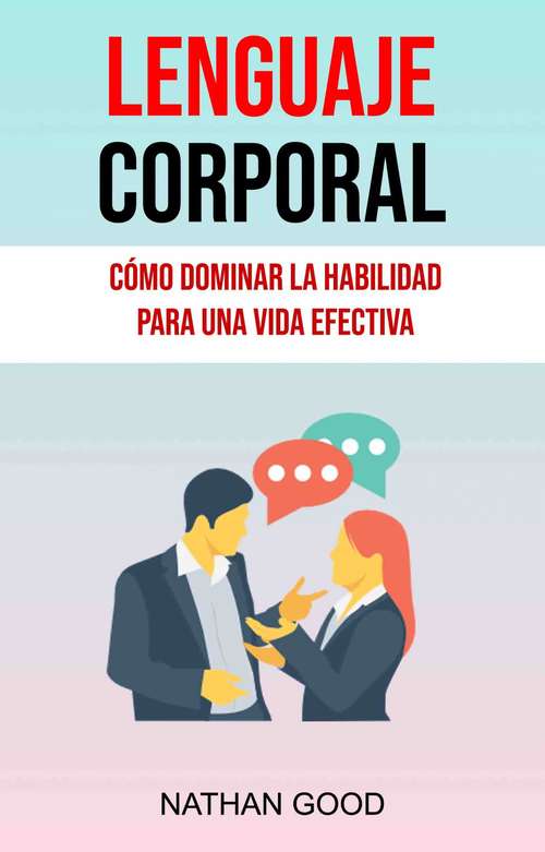 Book cover of Lenguaje Corporal: Cómo Dominar La Habilidad Para Una Vida Efectiva