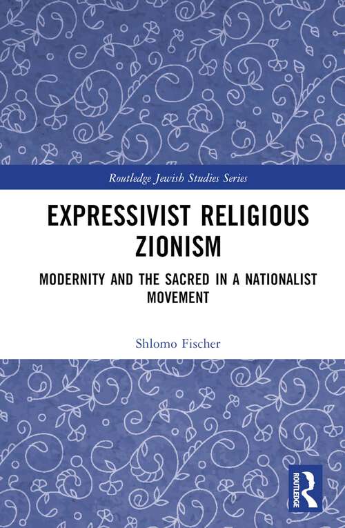Book cover of Expressivist Religious Zionism: Modernity and the Sacred in a Nationalist Movement (1) (Routledge Jewish Studies Series)