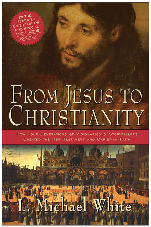 Book cover of From Jesus to Christianity: How Four Generations of Visionaries & Storytellers Created the New Testament and Christian Faith