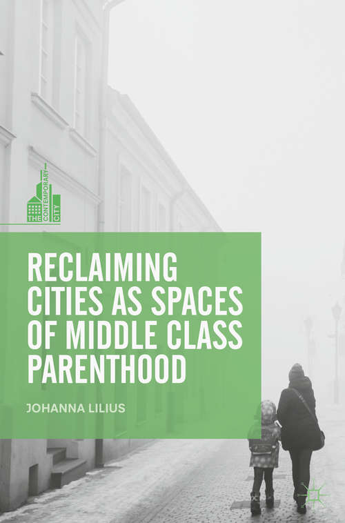 Book cover of Reclaiming Cities as Spaces of Middle Class Parenthood (The Contemporary City)