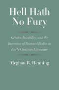 Hell Hath No Fury: Gender, Disability, and the Invention of Damned Bodies in Early Christian Literature (The Anchor Yale Bible Reference Library)