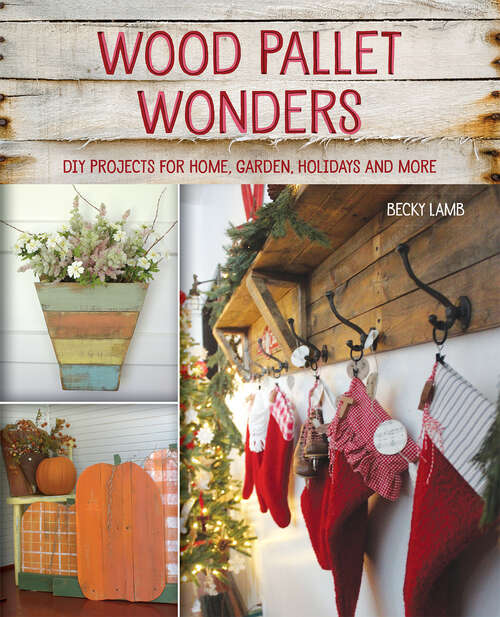 Book cover of Wood Pallet Wonders: DIY Projects for Home, Garden, Holidays and More