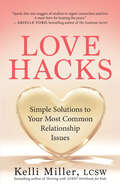 Love Hacks: Simple Solutions to Your Most Common Relationship Issues