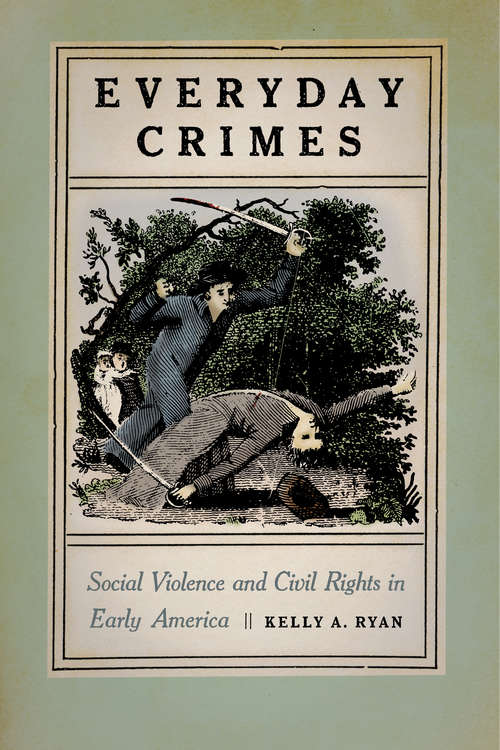 Everyday Crimes: Social Violence and Civil Rights in Early America