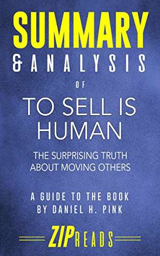 Summary & Analysis of To Sell Is Human: The Surprising Truth about moving Others: A Guide to the Book by Daniel H. Pink