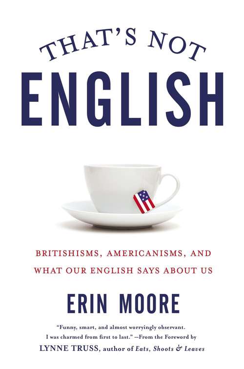 Book cover of That's Not English: Britishisms, Americanisms, and What Our English Says About Us