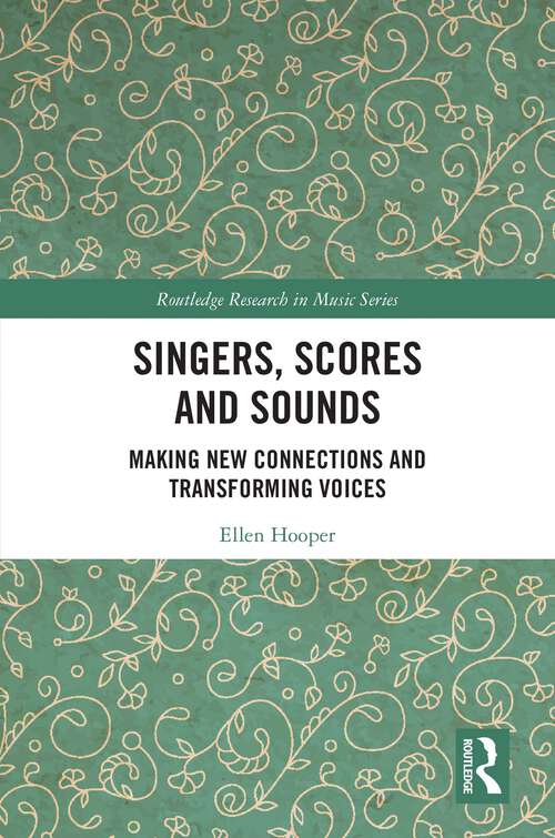 Book cover of Singers, Scores and Sounds: Making New Connections and Transforming Voices (Routledge Research in Music)