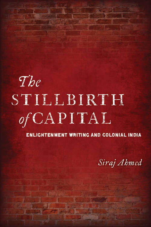 Book cover of The Stillbirth of Capital: Enlightenment Writing and Colonial India