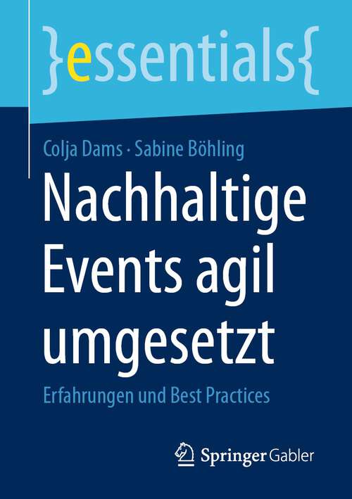 Book cover of Nachhaltige Events agil umgesetzt: Erfahrungen und Best Practices (1. Aufl. 2023) (essentials)