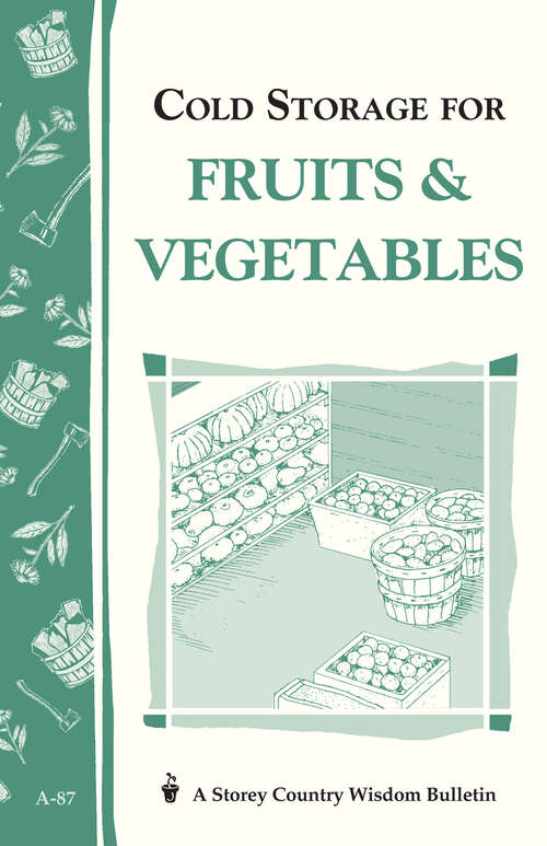Cold Storage for Fruits & Vegetables: Storey Country Wisdom Bulletin A-87 (Storey Country Wisdom Bulletin Ser.)