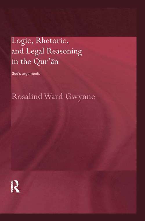Book cover of Logic, Rhetoric and Legal Reasoning in the Qur'an: God's Arguments (Routledge Studies in the Qur'an)