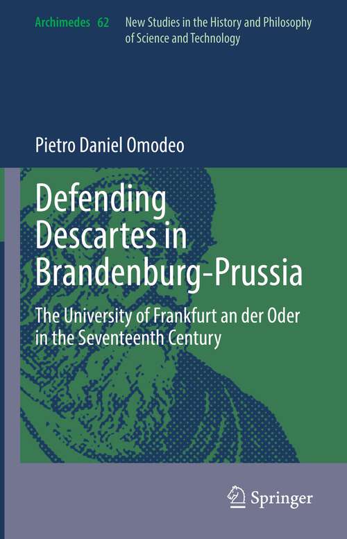 Book cover of Defending Descartes in Brandenburg-Prussia: The University of Frankfurt an der Oder in the Seventeenth Century (1st ed. 2022) (Archimedes #62)