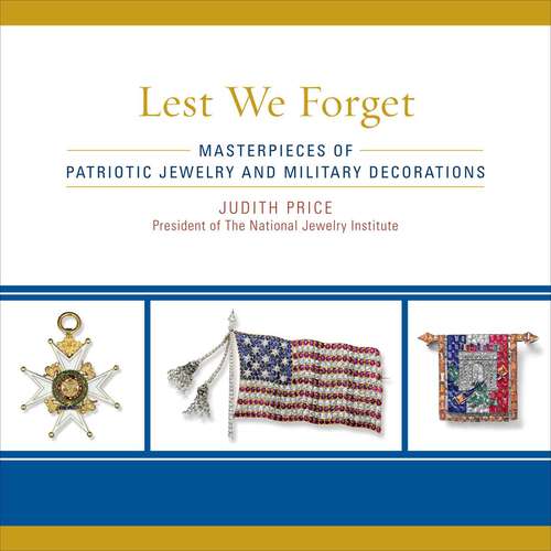 Book cover of Lest We Forget: Masterpieces of Patriotic Jewelry and Military Decorations
