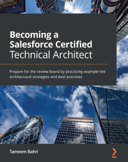 Book cover of Becoming a Salesforce Certified Technical Architect: Prepare for the review board by practicing example-led architectural strategies and best practices