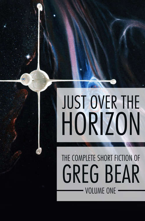 Just Over the Horizon (The Complete Short Fiction of Greg Bear #1)